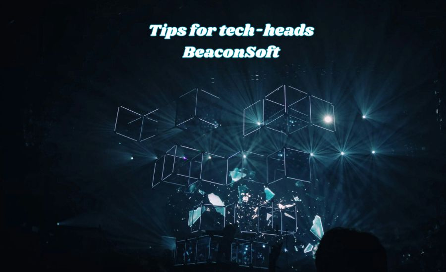 tips for tech-heads beaconsoft